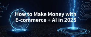 Read more about the article How to Make Money with E-commerce + AI in 2025