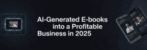 Read more about the article How to Turn AI-Generated E-books into a Profitable Business in 2025