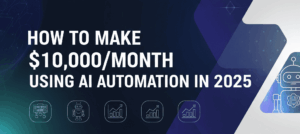 Read more about the article How to Make $10,000/Month Using AI Automation in 2025